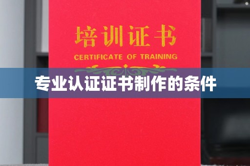 宁洱专业认证证书制作的条件